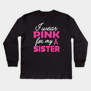 Breast Cancer - I wear pink for my sister Kids Long Sleeve T-Shirt